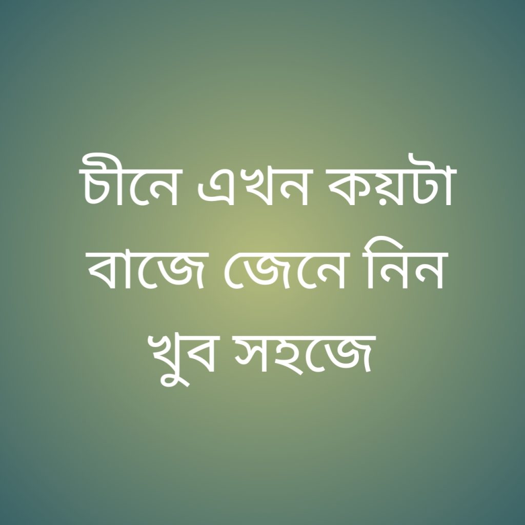 চীনে এখন কয়টা বাজে 1 চীনে এখন কয়টা বাজে