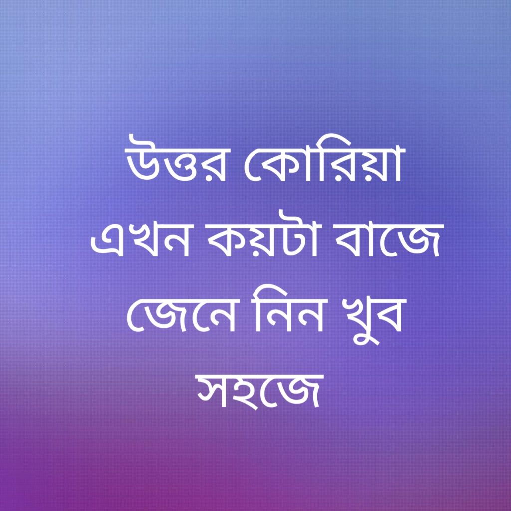 উত্তর কোরিয়া এখন কয়টা বাজে 1 উত্তর কোরিয়া এখন কয়টা বাজে